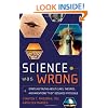 Science Was Wrong: Startling Truths About Cures, Theories, and Inventions "They" Declared Impossible (English and English Edition)