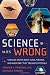 Science Was Wrong: Startling Truths About Cures, Theories, and Inventions "They" Declared Impossible (English and English Edition)