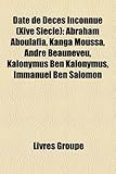 Date de D C?'s Inconnue (Xive Si Cle): Abraham Aboulafia, Kanga Moussa, Andr Beauneveu, Kalonymus Ben Kalonymus, Immanuel Ben Salomon-