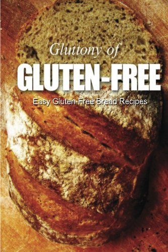 easy gluten free bread recipes gluttony of gluten free