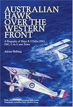 Austrailian Hawk Over the Western Front: A Biography of Major R S Dallas DSO, DSC, C de G Avec Palme