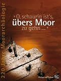 O, schaurig ist's, &uuml;bers Moor zu gehn - 220 Jahre Moorarch&auml;ologie: 220 Jahre Moorarch&auml;logie - Mamoun Fansa, Frank Both