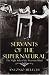 Servants of the Supernatural: The Night Side of the Victorian Mind