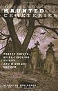 Haunted cemeteries : creepy crypts, spine-tingling spirits, and midnight mayhem