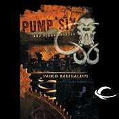 Pump Six and Other Stories | [Paolo Bacigalupi]