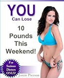 YOU Can Lose 10 Pounds This Weekend!
