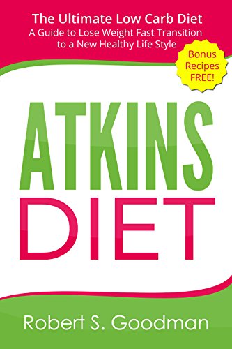 Atkins Diet: The Ultimate Low Carb Diet A Guide to Lose Weight Fast Transition to a New Healthy Life Style (Bonus: Recipes to Get You Started)