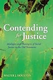 Contending for justice : ideologies and theologies of social justice in the Old Testament