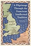 A pilgrimage through the Franciscan intellectual tradition