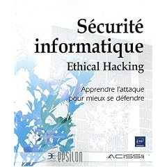 S�curit� informatique - Ethical Hacking - Apprendre l'attaque pour mieux se d�fendre