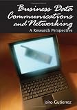Business Data Communications and Networking: A Research Perspective (Advances in Business Data Communications and Networking Seri): A Research Perspective ... Data Communications and Networking Seri)
