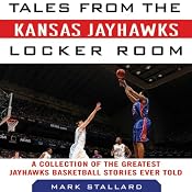 Tales from the Kansas Jayhawks Locker Room: A Collection of the Greatest Jayhawks Basketball Stories Ever Told | [Mark Stallard]