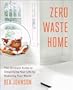 Zero Waste Home: The Ultimate Guide to Simplifying Your Life by Reducing Your Waste