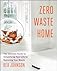 Zero Waste Home: The Ultimate Guide to Simplifying Your Life by Reducing Your Waste 