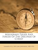 Missionary Fields And Forces Of The Disciples Of Christ