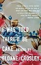 I Was Told There'd Be Cake