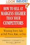 How to Sell at Margins Higher Than Your Competitors : Winning Every Sale at Full Price, Rate, or Fee