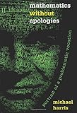 Mathematics without Apologies: Portrait of a Problematic Vocation (Science Essentials)