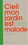 Ciel ! mon jardin est malade : Petit guide pratique pour lutter naturellement contre les ennemis des plantes