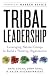 Tribal Leadership: Leveraging Natural Groups to Build a Thriving Organization