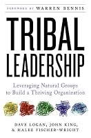 Tribal Leadership: Leveraging Natural Groups to Build a Thriving Organization