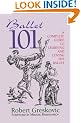 Ballet 101: A Complete Guide to Learning and Loving the Ballet