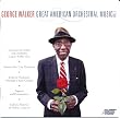 Walker : George Walker: Great American Orchestral Music
