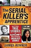 Serial Killer's Apprentice: And 12 Other True Stories of Cleveland's Most Intriguing Unsolved Crimes