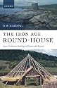 The Iron Age Round-House: Later Prehistoric Building in Britain and Beyond