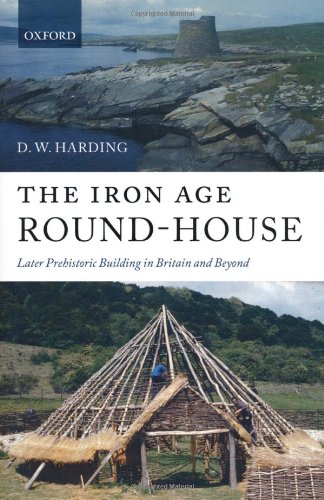 The Iron Age Round-House: Later Prehistoric Building in Britain and Beyond
