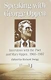Speaking with George Oppen : interviews with the poet and Mary Oppen, 1968-1987