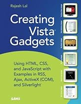 Creating Vista Gadgets: Using HTML, CSS and JavaScript with Examples in RSS, Ajax, ActiveX (COM) and Silverlight