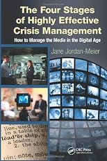 The Four Stages of Highly Effective Crisis Management: How to Manage the Media in the Digital Age