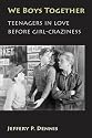 We Boys Together: Teenagers in Love Before Girl-Craziness
