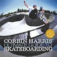 Corbin Harris' Ultimate Guide to Skateboarding by Corbin Harris