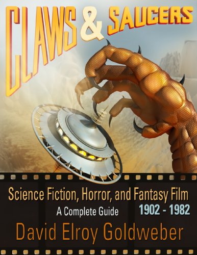 Claws & Saucers: Science Fiction, Horror, and Fantasy Film: A Complete Guide: 1902-1982