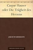 Caspar Hauser oder Die Tr�gheit des Herzens