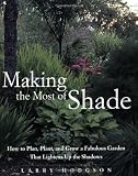Making the Most of Shade: How to Plan, Plant, and Grow a Fabulous Garden that Lightens up the Shadows