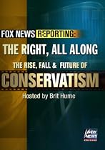 Fox News Reporting: The Right, All Along. The Rise, Fall & Future of Conservatism