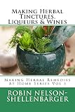 Making Herbal Tinctures, Liqueurs & Wines: Making Herbal Remedies at Home Vol. 3