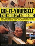 Do-it-yourself: The Home DIY Handbook - How to Fix Every Part of Your Home - Floors, Ceilings, Walls, Windows, Doors, Stairs, Sinks, Drains, Gutters, Roofs, ... Brickwork and Pipework (Do-It-Yourself)