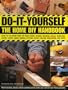 Do-It-Yourself: The Home DIY Handbook: How To Fix Every Part Of Your Home: Floors, Ceilings, Walls, Windows, Doors, Stairs, Sinks, Drains, Gutters, Roofs, Fences, Brickwork And Pipework