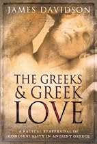 The Greeks And Greek Love: A Radical Reappraisal of Homosexuality In Ancient Greece