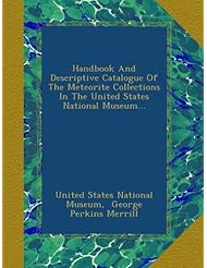 Book: Handbook And Descriptive Catalogue Of The Meteorite Collections In The United States National Museum... - Ulan Press