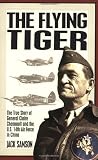 The Flying Tiger: The True Story of General Claire Chennault and the U.S. 14th Air Force in China