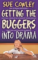 Getting the Buggers into Drama: A Practical Guide to Teaching Drama