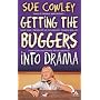 Getting the Buggers into Drama: A Practical Guide to Teaching Drama