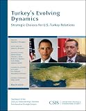 Turkeys Evolving Dynamics: Strategic Choices for U.S.-Turkey Relations (Report)