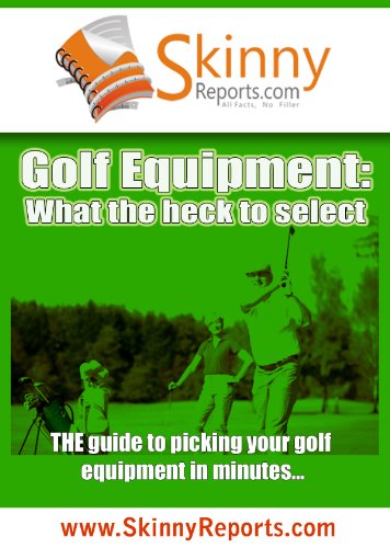 Golf Equipment: What the heck to select (Skinny Report)