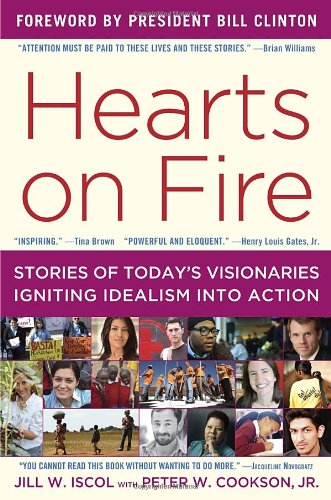Hearts on Fire: Stories of Today's Visionaries Igniting Idealism into Action, by Jill Iscol, Peter W. Cookson